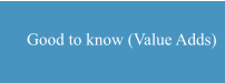 Good to know (Value Adds)